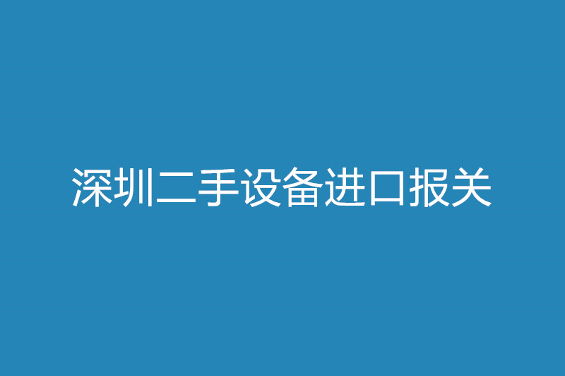 深圳二手設備進口報關(guān).jpg